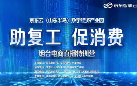 “助复工 促消费” 京东智联云烟台电商直播特训营活动正式启动